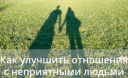 3 идеи, как улучшить отношения с неприятными людьми